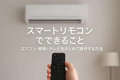 スマートリモコンでできること｜エアコン・照明・テレビをまとめて操作する方法