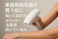 家庭用脱毛器を買う前に知っておきたいメリット・注意点・向いている人