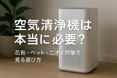 空気清浄機は本当に必要？花粉・ペット・ニオイ対策で見る選び方